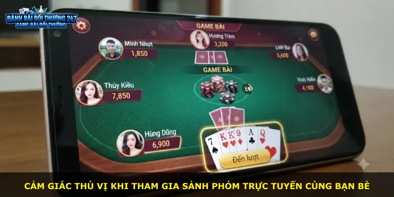 Cảm giác thú vị khi tham gia sảnh phỏm trực tuyến cùng bạn bè