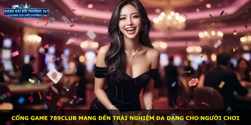 Cổng game 789Club mang đến trải nghiệm đa dạng cho người chơi