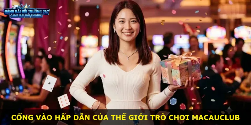 Cổng vào hấp dẫn của thế giới trò chơi Macauclub