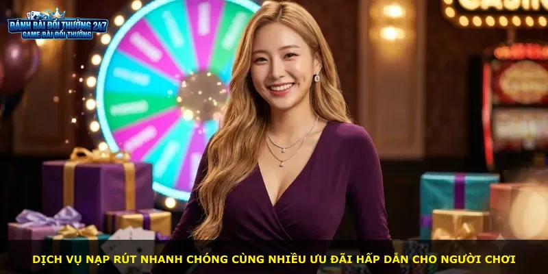 Dịch vụ nạp rút nhanh chóng cùng nhiều ưu đãi hấp dẫn cho người chơi