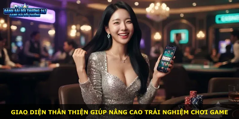 Giao diện thân thiện giúp nâng cao trải nghiệm chơi game