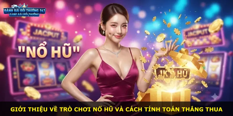 Giới thiệu về trò chơi nổ hũ và cách tính toán thắng thua