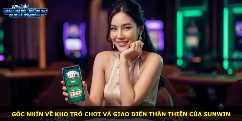 Góc nhìn về kho trò chơi và giao diện thân thiện của Sunwin