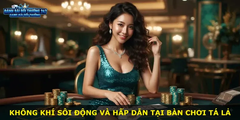 Không khí sôi động và hấp dẫn tại bàn chơi Tá Lả