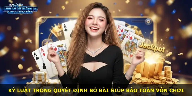 Kỷ luật trong quyết định bỏ bài giúp bảo toàn vốn chơi