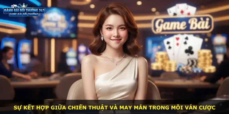Sự kết hợp giữa chiến thuật và may mắn trong mỗi ván cược