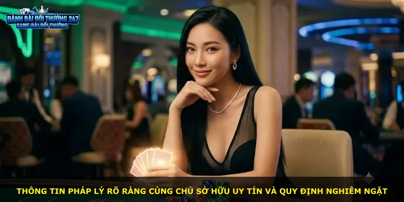 Thông tin pháp lý rõ ràng cùng chủ sở hữu uy tín và quy định nghiêm ngặt