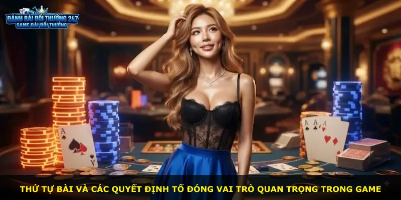 Thứ tự bài và các quyết định tố đóng vai trò quan trọng trong game
