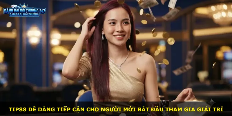 Tip88 dễ dàng tiếp cận cho người mới bắt đầu tham gia giải trí