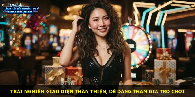 Trải nghiệm giao diện thân thiện, dễ dàng tham gia trò chơi