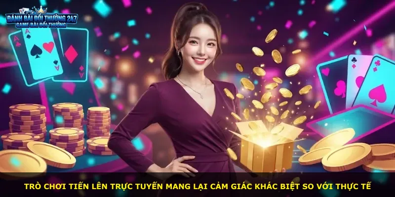 Trò chơi Tiến Lên trực tuyến mang lại cảm giác khác biệt so với thực tế